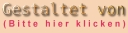 Diese Seiten wurden gestaltet und umgesetzt von (bitte klicken)